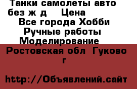 Танки,самолеты,авто, (без ж/д) › Цена ­ 25 000 - Все города Хобби. Ручные работы » Моделирование   . Ростовская обл.,Гуково г.
